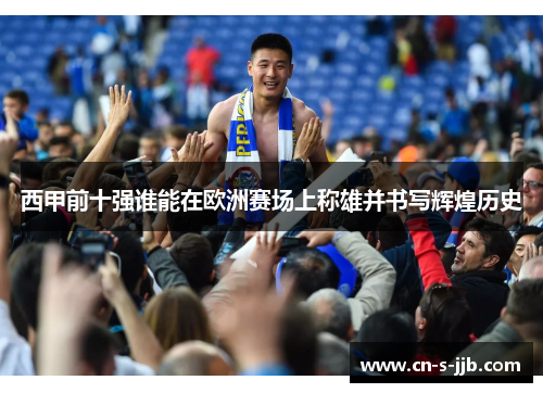 西甲前十强谁能在欧洲赛场上称雄并书写辉煌历史