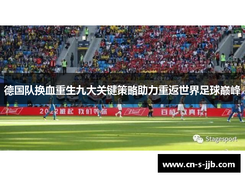 德国队换血重生九大关键策略助力重返世界足球巅峰
