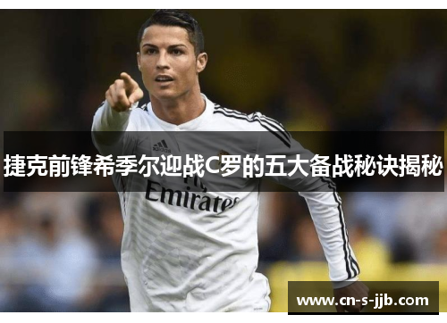捷克前锋希季尔迎战C罗的五大备战秘诀揭秘