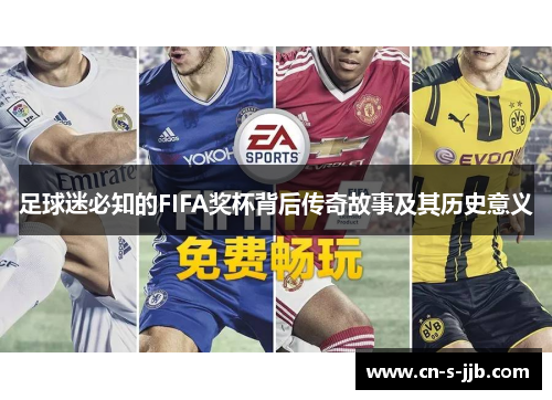 足球迷必知的FIFA奖杯背后传奇故事及其历史意义 足球迷必知的FIFA奖杯背后传奇故事及其历史意义