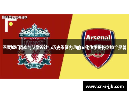 深度解析阿森纳队徽设计与历史象征内涵的文化传承探秘之旅全景篇