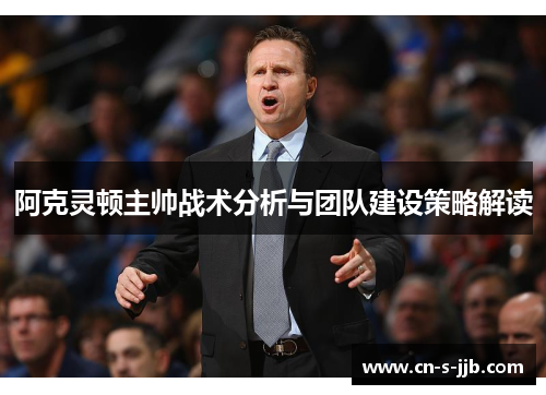 阿克灵顿主帅战术分析与团队建设策略解读