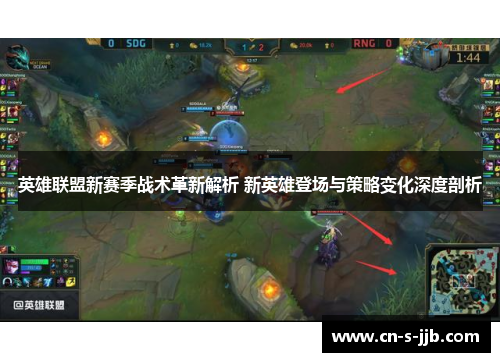 英雄联盟新赛季战术革新解析 新英雄登场与策略变化深度剖析