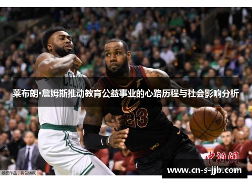 莱布朗·詹姆斯推动教育公益事业的心路历程与社会影响分析