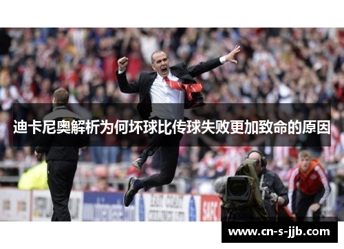 迪卡尼奥解析为何坏球比传球失败更加致命的原因 迪卡尼奥解析为何坏球比传球失败更加致命的原因