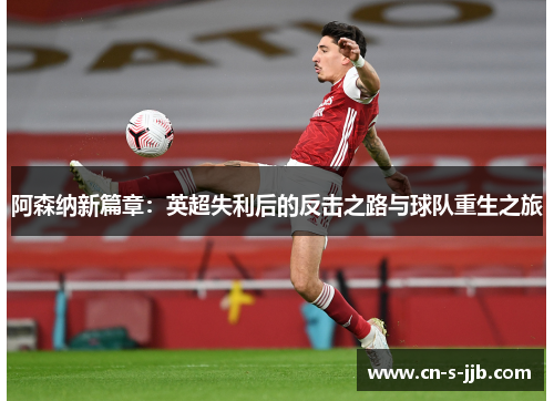 阿森纳新篇章:英超失利后的反击之路与球队重生之旅 阿森纳新篇章:英超失利后的反击之路与球队重生之旅