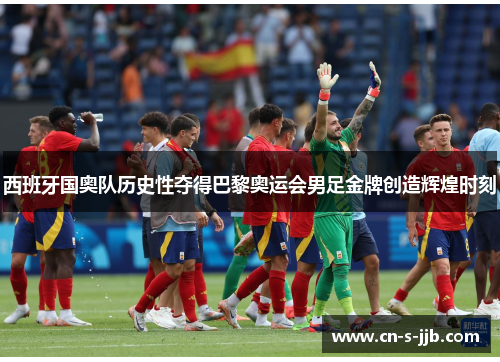 西班牙国奥队历史性夺得巴黎奥运会男足金牌创造辉煌时刻 西班牙国奥队历史性夺得巴黎奥运会男足金牌创造辉煌时刻