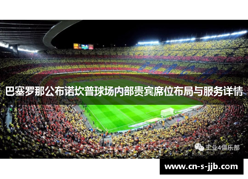 巴塞罗那公布诺坎普球场内部贵宾席位布局与服务详情 巴塞罗那公布诺坎普球场内部贵宾席位布局与服务详情