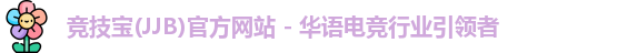 竞技宝(JJB)官方网站 - 华语电竞行业引领者